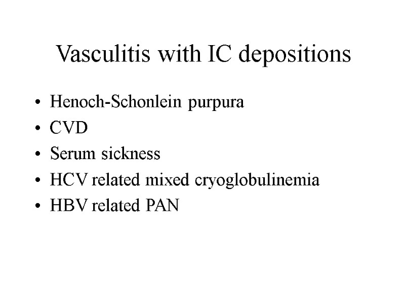 Vasculitis with IC depositions Henoch-Schonlein purpura CVD Serum sickness HCV related mixed cryoglobulinemia HBV